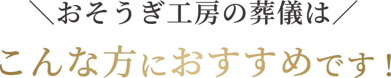 おそうぎ工房の葬儀はこんな方におすすめです。